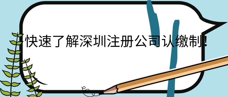 快速了解深圳注冊公司認繳制！——千百惠財務代理